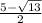  \frac{5- \sqrt{13} }{2} 